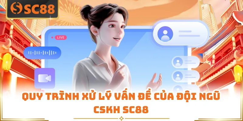 Liên Hệ SC88 - Hướng Dẫn Kết Nối CSKH Nhanh Và Hiệu Quả Nhất 5 Quy trình xử lý vấn đề của đội ngũ CSKH SC88
