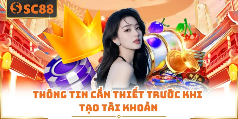 Đăng Ký SC88 - Hướng Dẫn Tham Gia Giải Trí An Toàn 7 Thông tin cần thiết trước khi tạo tài khoản