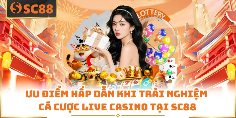 Ưu điểm hấp dẫn khi trải nghiệm cá cược live casino tại SC88
