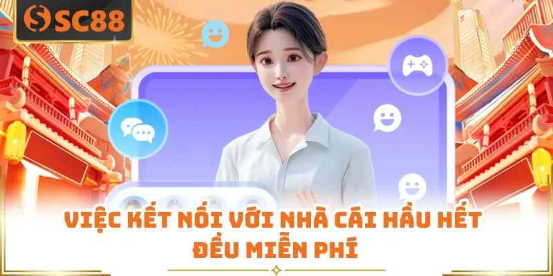 Liên Hệ SC88 - Hướng Dẫn Kết Nối CSKH Nhanh Và Hiệu Quả Nhất 6 Việc kết nối với nhà cái hầu hết đều miễn phí